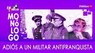 EnLaFrontera349  Monólogo  Adiós a un militar antifranquista [upl. by Halika975]