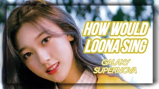 How Would LOONA Sing  GALAXY SUPERNOVA by SNSD Line Distribution [upl. by Franny607]