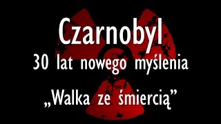 Czarnobyl  30 lat nowego myślenia Część 2 Walka ze śmiercią [upl. by Ybba]