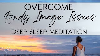 OVERCOME Your Body Image Issues Deep Sleep Meditation [upl. by Aihsek786]