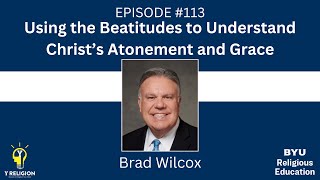 Y Religion Episode 113  Using the Beatitudes to Understand Christ’s Atonement Brad Wilcox [upl. by Linda856]