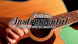 Boleros Instrumentales Para El Alma Guitarra  Las Mejores Canciones Con Guitarra Románticas [upl. by Middlesworth]