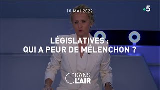 Législatives  qui a peur de Mélenchon  cdanslair 10052022 [upl. by Goff]