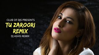 Tu Zaroori Remix  DJ Ashis  ZID  Sunidhi amp Sharib Sabri  Club Of DJs [upl. by Milka]