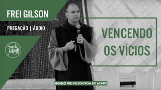 Vencendo os vícios  Pregação  Frei Gilson [upl. by Varrian]