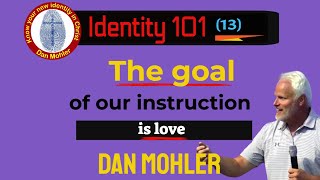 ✝️ The goal of our instruction is love Identity 101  No 13   Dan Mohler [upl. by Schofield375]