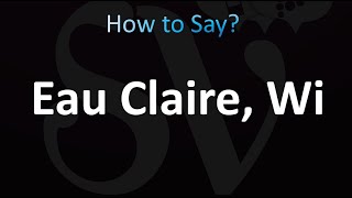 How to Pronounce Eau Claire Wisconsin [upl. by Stonwin]