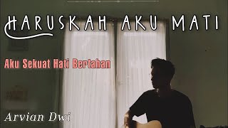 Andai kau merasakan sakit yang kau berikan kepadaku HARUSKAH AKU MATI  COVER ARVIAN DWI [upl. by Duaner624]