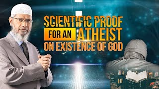 Scientific Proof for an Atheist on Existence of God – Dr Zakir Naik [upl. by Macomber164]