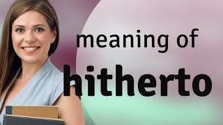 Hitherto • meaning of HITHERTO [upl. by Vassar]