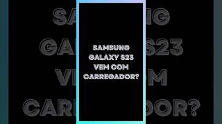 ⚪️ O SAMSUNG GALAXY S23 VEM COM CARREGADOR s23 galaxys23 [upl. by Lezah136]