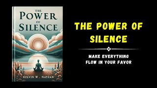 The Power Of Silence Make Everything Flow In Your Favor Audiobook [upl. by Vasily]