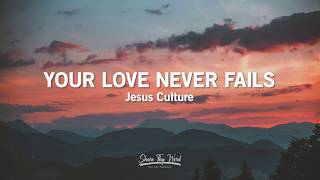 Your Love Never Fails Lyrics  Jesus Culture [upl. by Ihp]