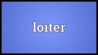 Loiter Meaning [upl. by Aida]