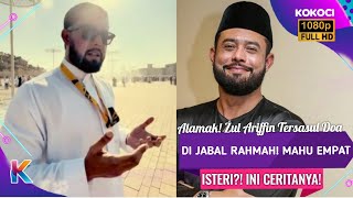 Alamak Zul Ariffin Tersasul Doa Di Jabal Rahmah Mahu Empat Isteri Ini Ceritanya [upl. by Varion]