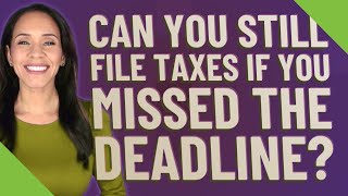 Can you still file taxes if you missed the deadline [upl. by Estrin]