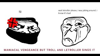 Maniacal Vengeance But Letroller And Troll Sings It [upl. by Ydnys]