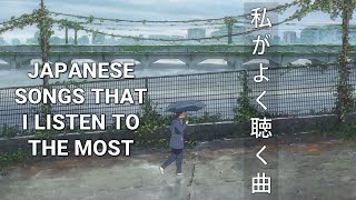 Japanese songs that I listen to the most 《私がよく聴いている曲》 [upl. by Daney]