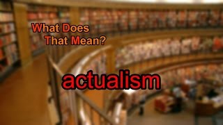 What does actualism mean [upl. by Yenettirb]