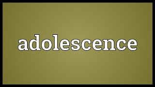 Adolescence Meaning [upl. by Divine]