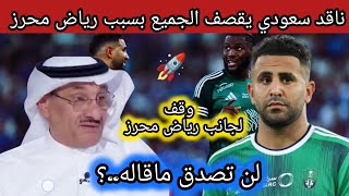 عاجل  شاهد ناقد رياضي سعودي يقصف الجميع بسبب رياض محرز و يقف لجانبهلن تصدق ماقاله؟💥 [upl. by Katee778]