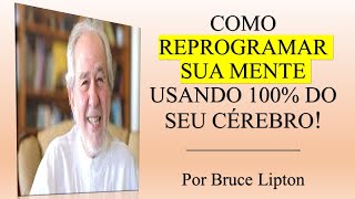 Como reprogramar sua mente usando 100 do seu cérebro I Por Dr Bruce Lipton [upl. by Ivel]