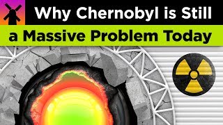 Heres Why Chernobyl is Still a Massive Problem Today [upl. by Ielerol]