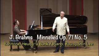 J Brahms Minnelied Op71 No5 Baritone HeungU Bahk Piano Young Shin Lee [upl. by Neelat]