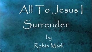 All To Jesus I Surrender by Robin Mark Lyrics [upl. by Rachelle]