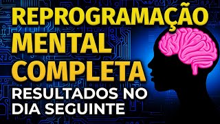 REPROGRAMAÇÃO MENTAL COMPLETA  RESULTADOS NO DIA SEGUINTE [upl. by Linad]