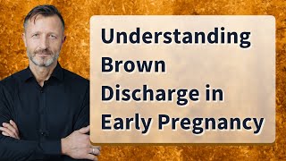 Understanding Brown Discharge in Early Pregnancy [upl. by Alyhs470]