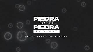 Piedra sobre Piedra Podcast Ep 2  Salas de Espera [upl. by Zonnya]