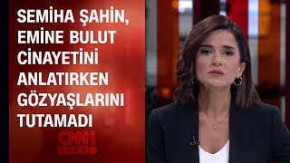 Semiha Şahin Emine Bulut cinayetini anlatırken gözyaşlarını tutamadı [upl. by Myrilla]