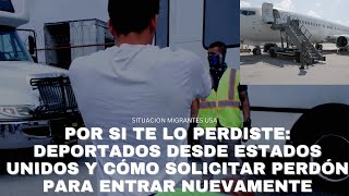 POR SI TE LO PERDISTE DEPORTADO DESDE ESTADOS UNIDOS Y CÓMO SOLICITAR PERDÓN PARA ENTRAR NUEVAMENTE [upl. by Wallie554]