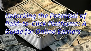 Unlocking the potential of paid to click platforms A guide for online earners [upl. by Nerra]