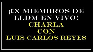 ¡EX miembros de LLDM en vivo Charla con Luis Carlos Reyes [upl. by Stephan793]