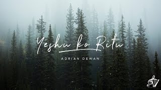 Yeshu Ko Ritu  Official Lyric Video  Adrian Dewan [upl. by Alie]