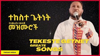 የተከስተ ጌትነት የተመረጡ እጅግ ተወዳጅ መዝሙሮች Tekeste Getnet Great Songs [upl. by Alage]