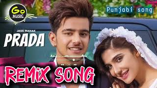 PRADA SONG JASS MANAK  PRADA SAJNA UTTE TERE AKHAN  PUNJABI SONG REMIX  GO MUSIC [upl. by Nnairek]