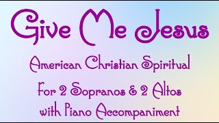 Give Me Jesus American Spiritual  For 2 Sopranos and 2 Altos with Piano  Multitrack Vocals [upl. by Auqinat]