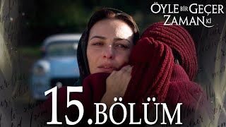 Öyle Bir Geçer Zaman Ki 15 Bölüm  Full Bölüm [upl. by Siloum]