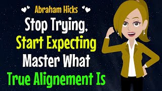 Stop Trying Start Expecting Master What True Alignement Is✨Abraham Hicks 2024 [upl. by Htnnek]