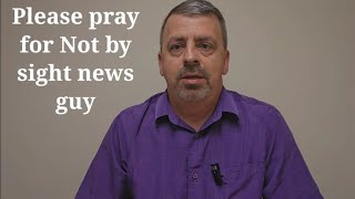 Please pray for Not by Sight News guy [upl. by Shelton648]