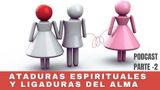 💫LAS ATADURAS ESPIRITUALES Y LIGADURAS DEL ALMA  PARTE 2 PODCAST🎙 [upl. by Notyad92]