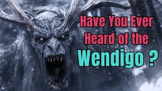 Have You Ever Heard of the Wendigo [upl. by Papert]