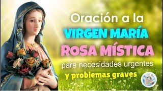 ORACIÓN A LA VIRGEN MARÍA ROSA MÍSTICA PARA NECESIDADES URGENTES Y PROBLEMAS GRAVES [upl. by Nalorac968]