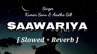 Saawariya  Slowed× Reverb Kumar Sanu amp Aastha Gill [upl. by Hildick]