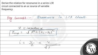 Derive the relation for resonance in a series LCR circuit connected to an ac source of vari [upl. by Weed]