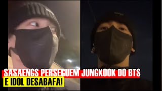 JUNGKOOK E PERSEGUIDO POR SASAENGS E IDOL DESABAFA [upl. by Karsten]