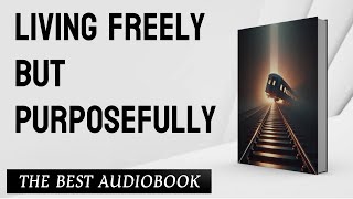 Audiobook  Living Freely but Purposefully [upl. by Idolla]